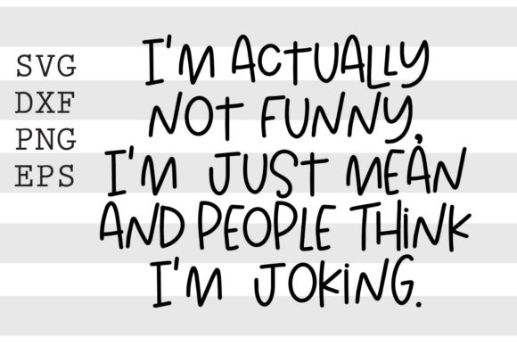 Im Actually Not Funny Im Just Mean Graphics for Crafts