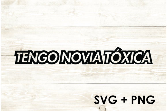 Tengo Novia Toxica - Funny Spanish Graphics for Crafts